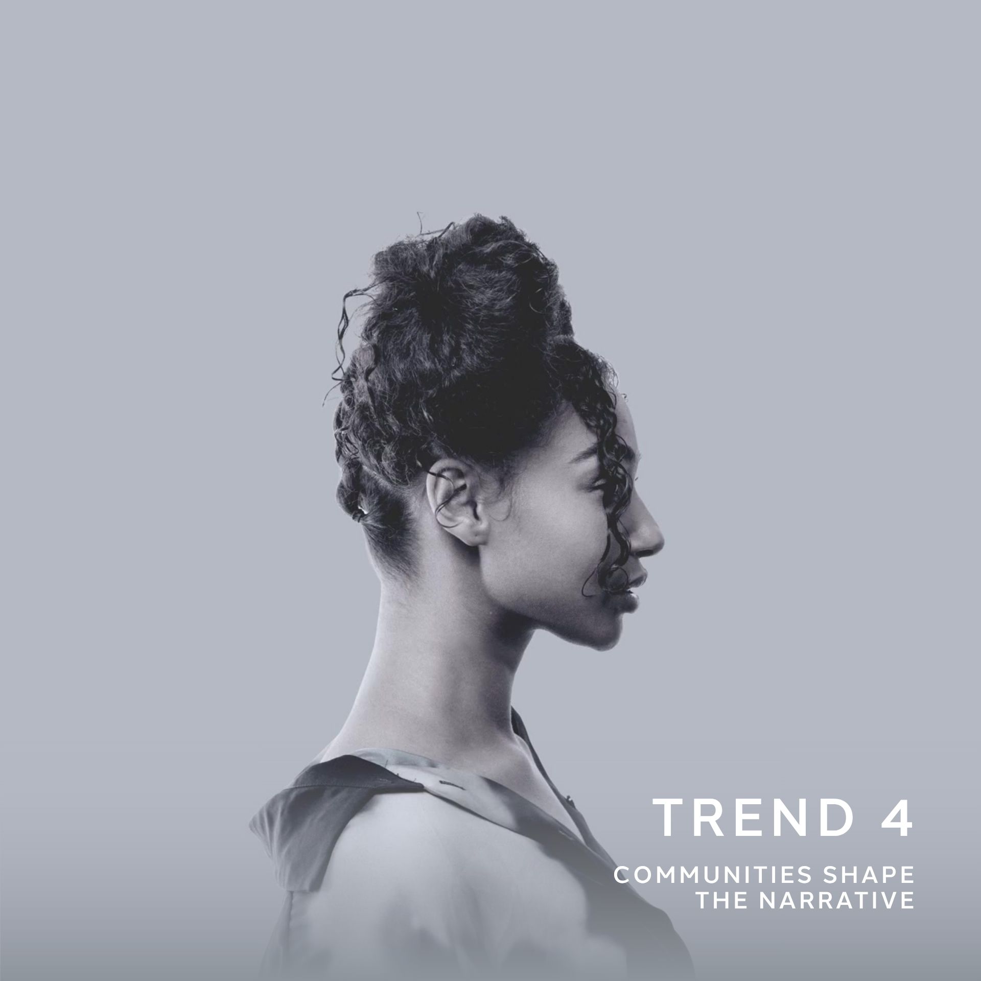 A black and white image, faded with a blue tint, shows the profile of a woman with curly hair styled in a high bun. She is facing right, and the text in the lower right corner reads: "TREND 4 COMMUNITIES SHAPE THE NARRATIVE"